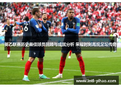 英乙联赛历史最佳球员回顾与成就分析 荣耀时刻再现足坛传奇