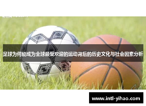 足球为何能成为全球最受欢迎的运动背后的历史文化与社会因素分析 足球为何能成为全球最受欢迎的运动背后的历史文化与社会因素分析