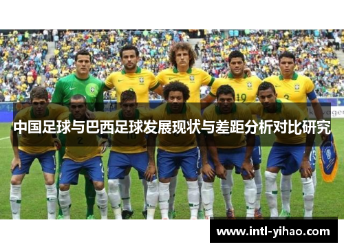 中国足球与巴西足球发展现状与差距分析对比研究 中国足球与巴西足球发展现状与差距分析对比研究