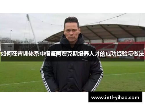 如何在青训体系中借鉴阿贾克斯培养人才的成功经验与做法