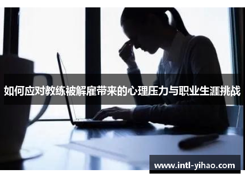如何应对教练被解雇带来的心理压力与职业生涯挑战