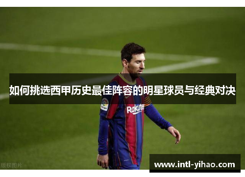 如何挑选西甲历史最佳阵容的明星球员与经典对决