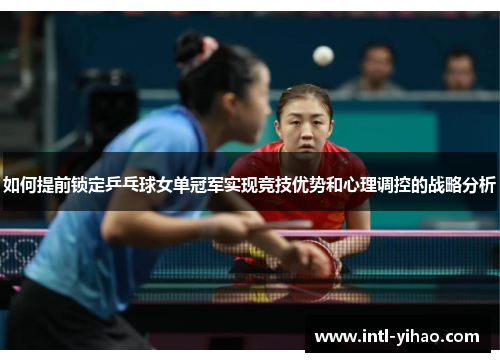 如何提前锁定乒乓球女单冠军实现竞技优势和心理调控的战略分析