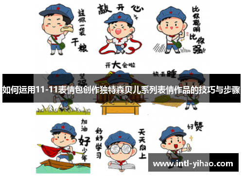 如何运用11-11表情包创作独特森贝儿系列表情作品的技巧与步骤